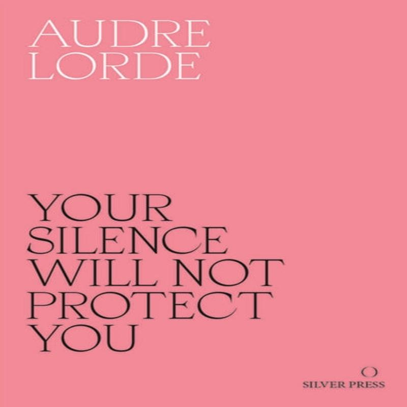Your Silence Will Not Protect You : Essays and Poems by Eddo-Lodge, Reni, Lorde, Audre, Ahmed, Sara