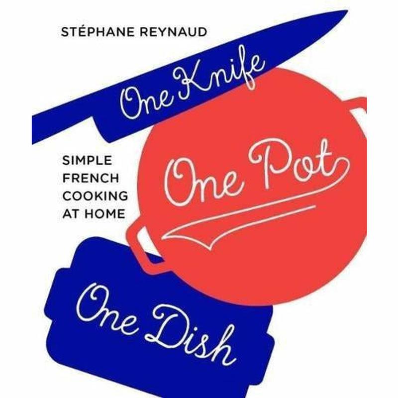 One Knife, One Pot, One Dish: Simple French cooking at home