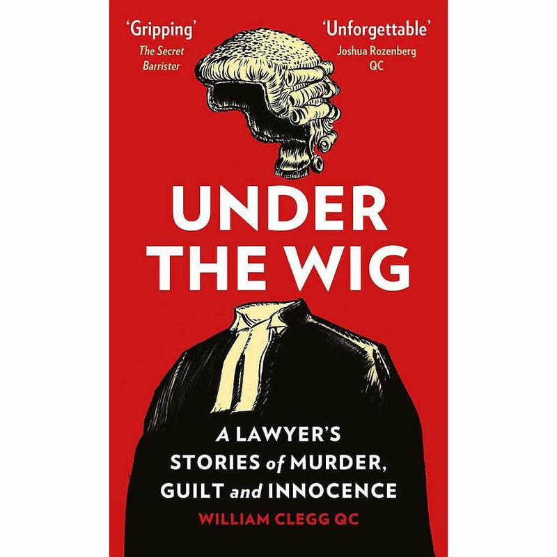 Under the Wig: A Lawyer's Stories of Murder, Guilt and Innocence