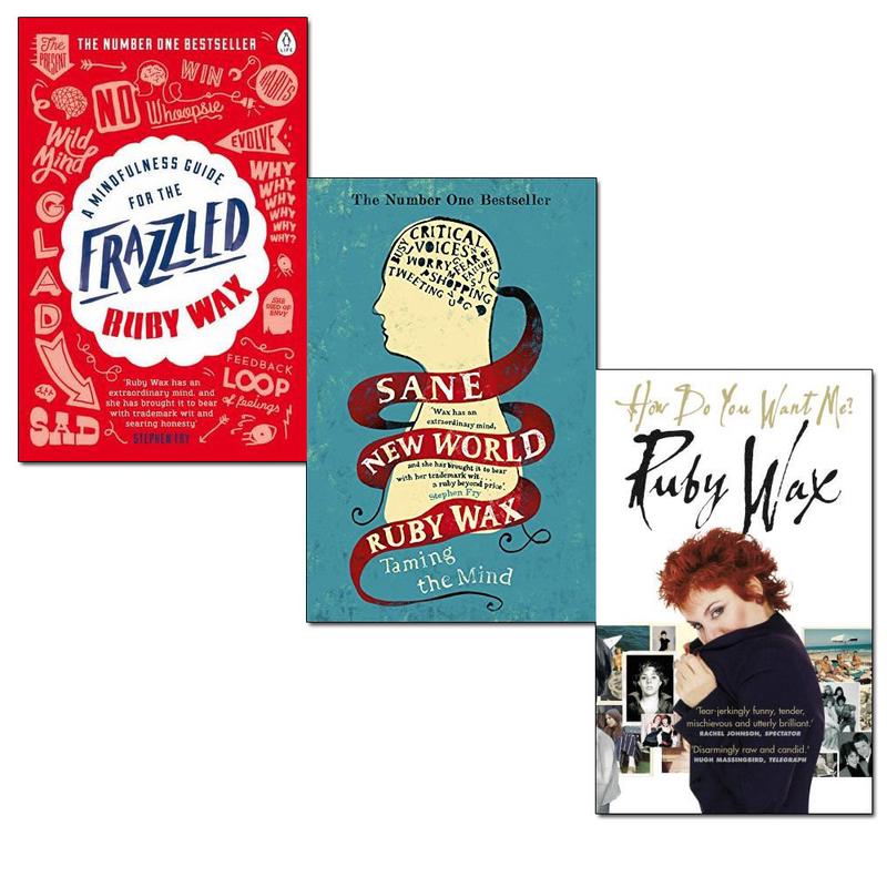 Ruby Wax 3 Books Bundle Collection (A Mindfulness Guide for the Frazzled,Sane New World: Taming the Mind,How Do You Want Me?)