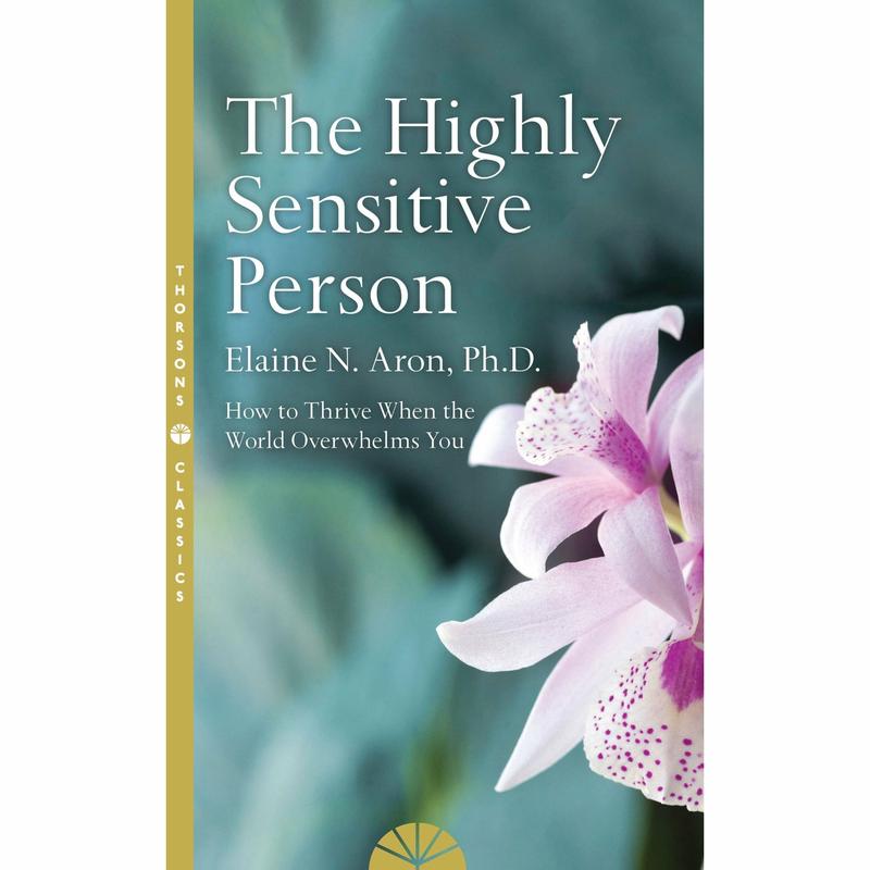 The Highly Sensitive Person: How to Survive and Thrive When The World Overwhelms You by Elaine N. Aron