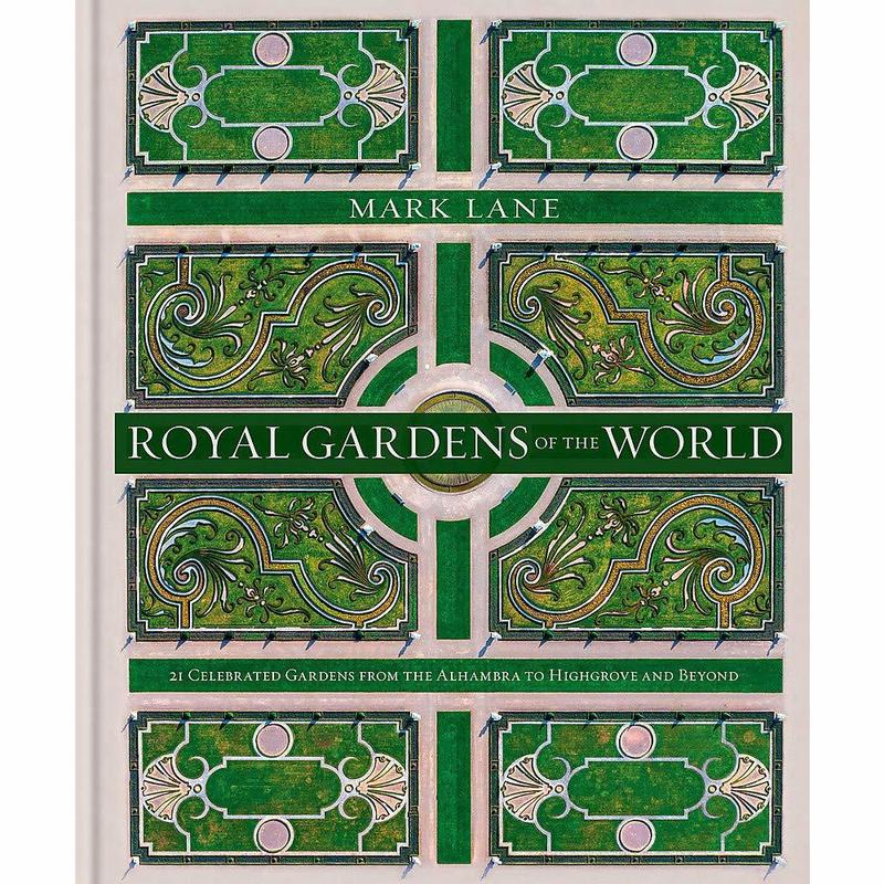 Royal Gardens of the World: 21 Celebrated Gardens from the Alhambra to Highgrove and Beyond