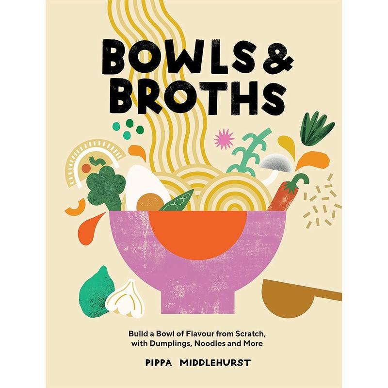 Bowls & Broths: Build a Bowl of Flavour from Scratch, with Dumplings, Noodles, and More