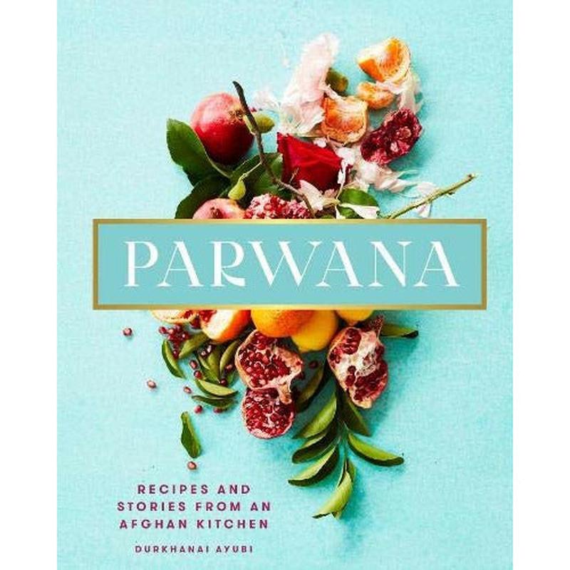 Parwana: Recipes and stories from an Afghan kitchen