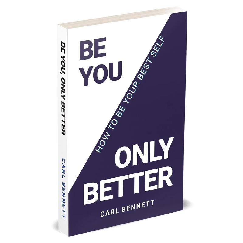 BE YOU, ONLY BETTER: How To Be Your Best Self by Carl Bennett
