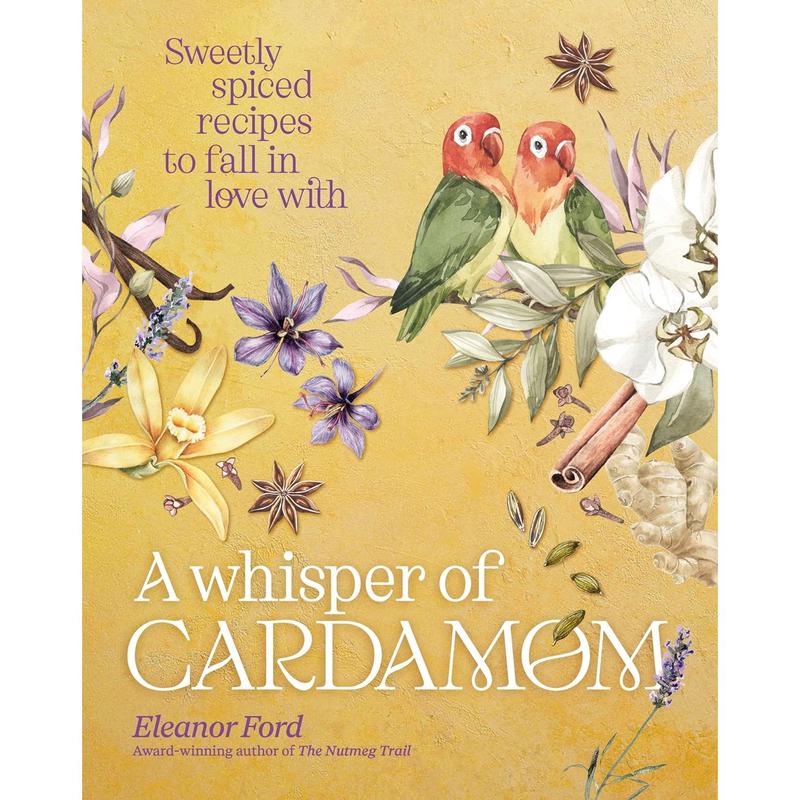 A Whisper of Cardamom: Sweetly spiced recipes to fall in love with Hardcover