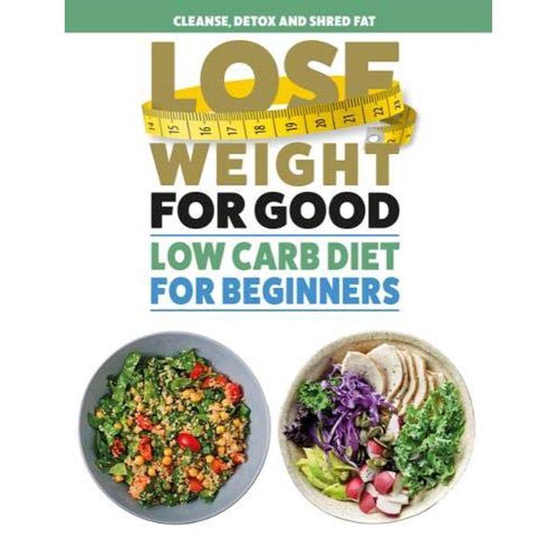 [PACKED] Lose Weight For Good: Low Carb Diet for Beginners: Cleanse, detox and shred fat | 9781913005160 | SNG11639