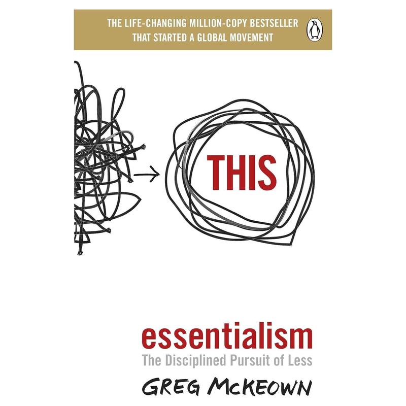 Essentialism: The Disciplined Pursuit of Less by Greg McKeown