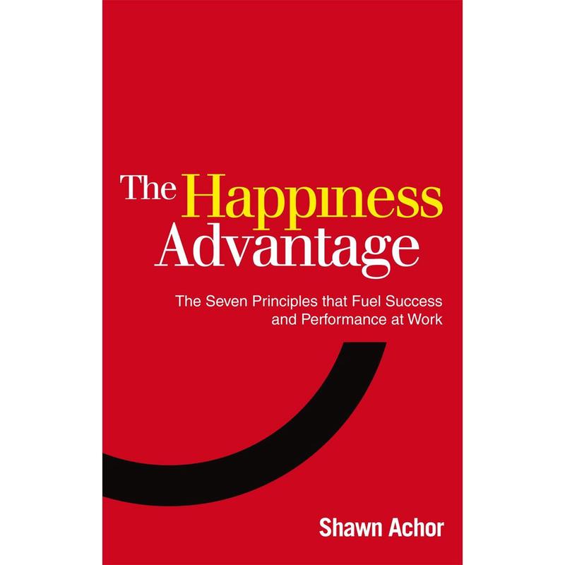 The Happiness Advantage: The Seven Principles of Positive Psychology that Fuel Success and Performance at Work by Shawn Achor