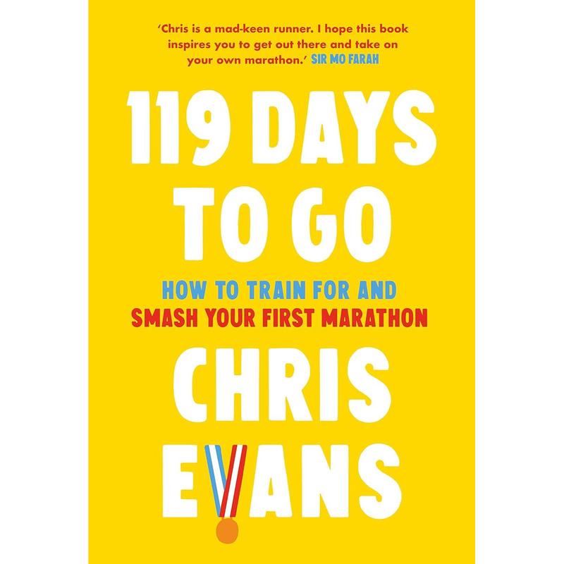 119 Days to Go: How to train for and smash your first marathon by Chris Evans
