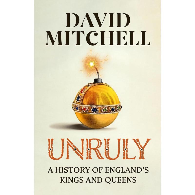 Unruly: A History of England's Kings and Queens by David Mitchell