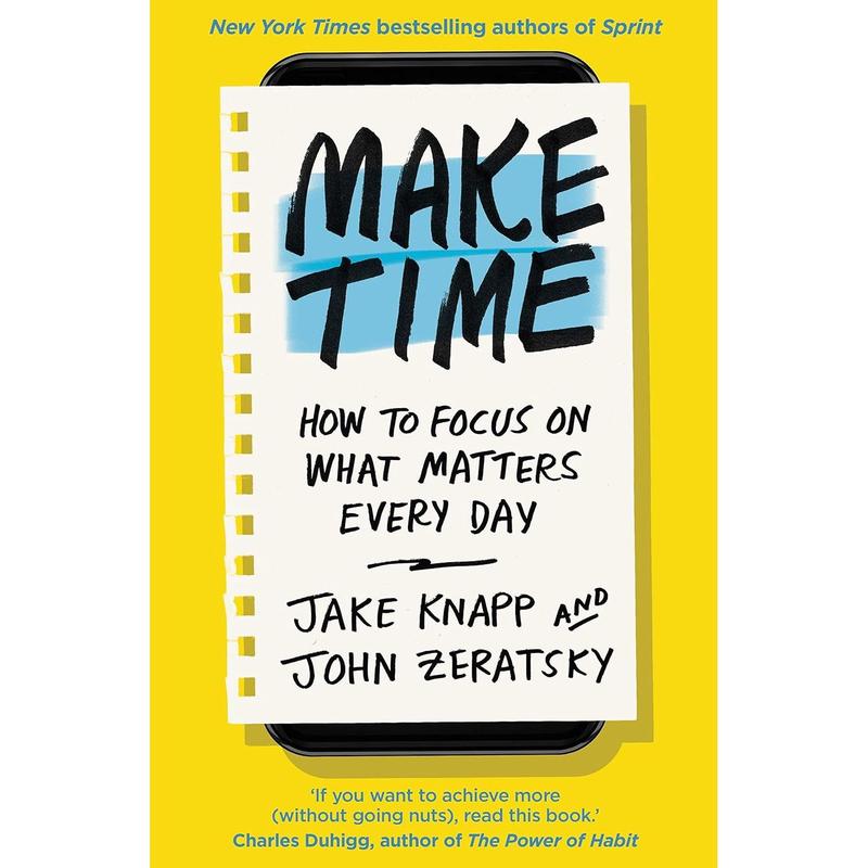 Make Time: How to focus on what matters every day by Jake Knapp