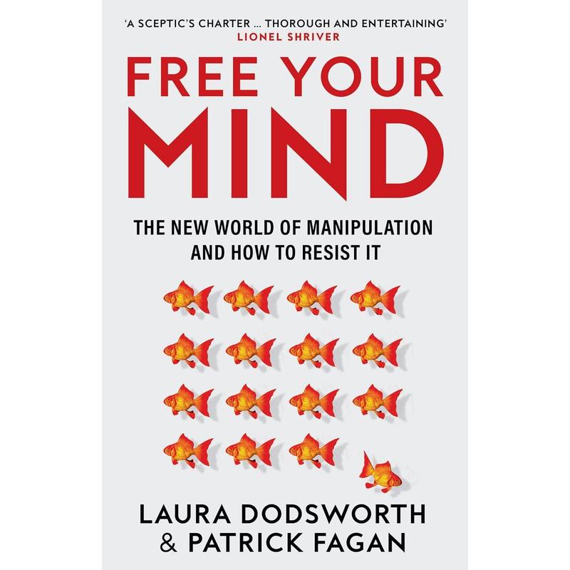 Free Your Mind: The must-read expert guide on how to identify techniques to influence you and how to resist them by Laura Dodsworth