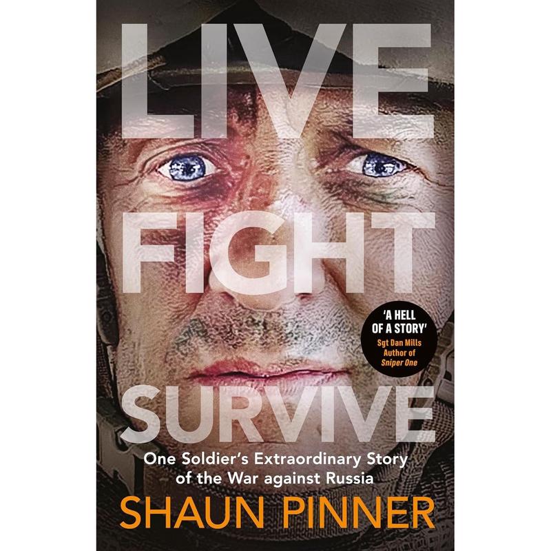 Live. Fight. Survive.: An ex-British soldiers account of courage, resistance and defiance fighting for Ukraine against Russia by Shaun Pinner (HB)