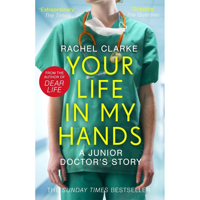 Your Life In My Hands - a Junior Doctor's Story: From the Sunday Times bestselling author of Dear Life by Rachel Clarke