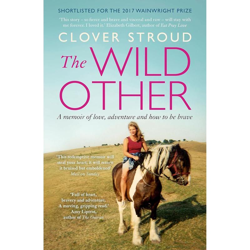 The Wild Other: A memoir of love, adventure and how to be brave by Clover Stroud