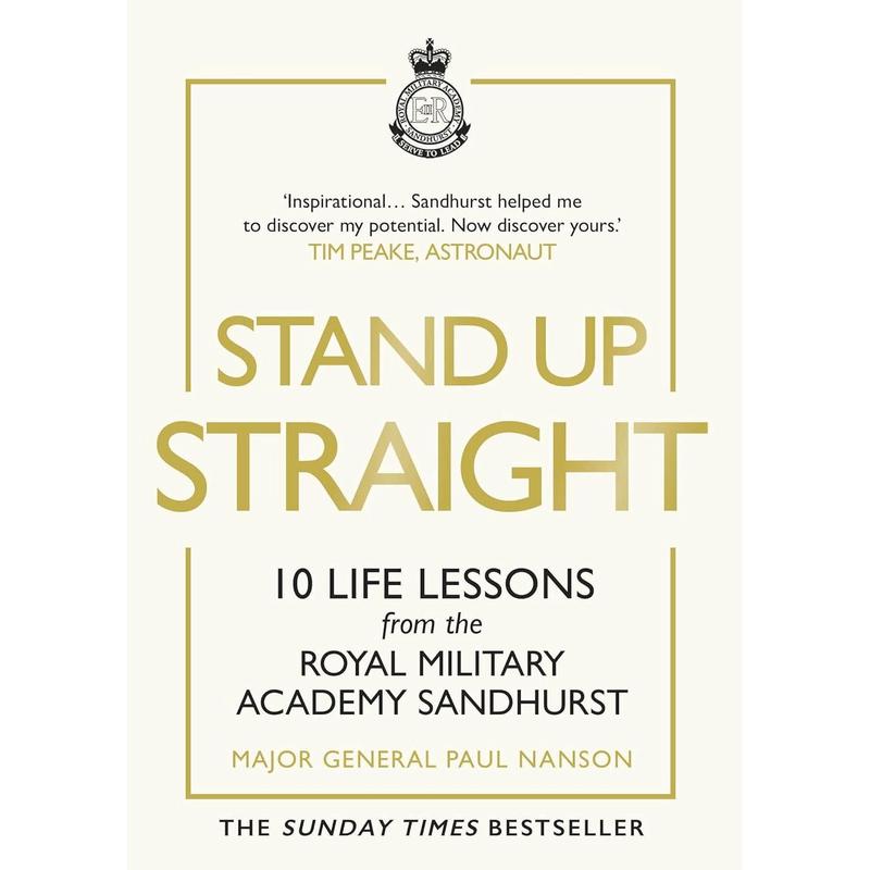 Stand Up Straight: 10 Life Lessons from the Royal Military Academy Sandhurst by Major General Paul Nanson