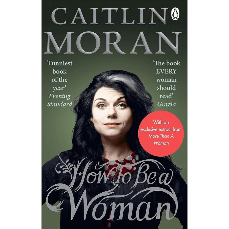 How To Be a Woman: Caitlin Moran by Caitlin Moran