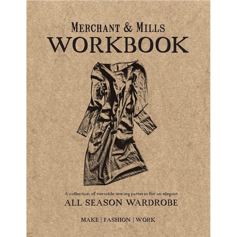 Merchant & Mills Workbook: A Collection of Versatile Sewing Patterns for an Elegant All Season Wardrobe