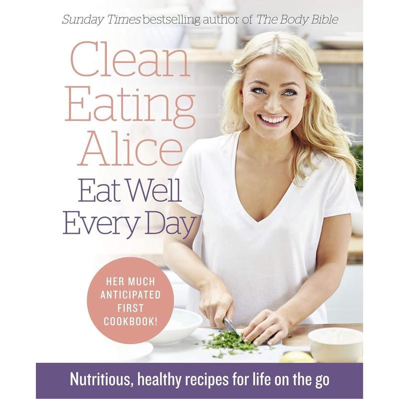 Clean Eating Alice Eat Well Every Day: Nutritious, healthy recipes for life on the go