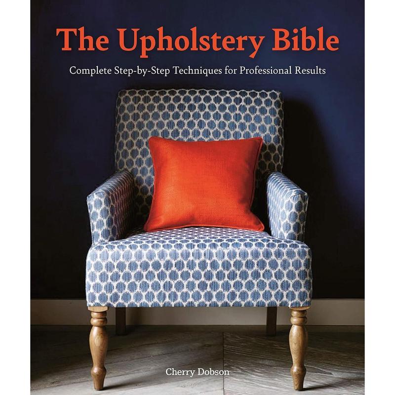 The Upholstery Bible: Complete Step-by-Step Techniques for Professional Results
