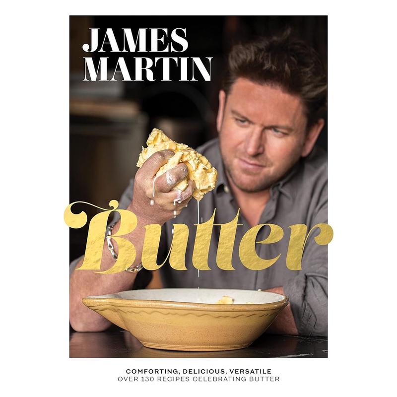 Butter: Comforting, Delicious, Versatile - Over 130 Recipes Celebrating Butter