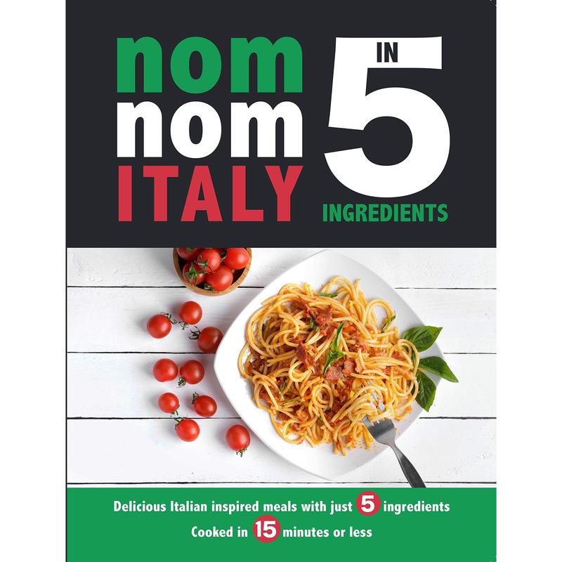 [PACKED] Nom Nom Italy In 5 Ingredients: Delicious Italian inspired meals with just 5 ingredients. Cooked in 15 minutes or less. | 9781913005061 | SNG5393