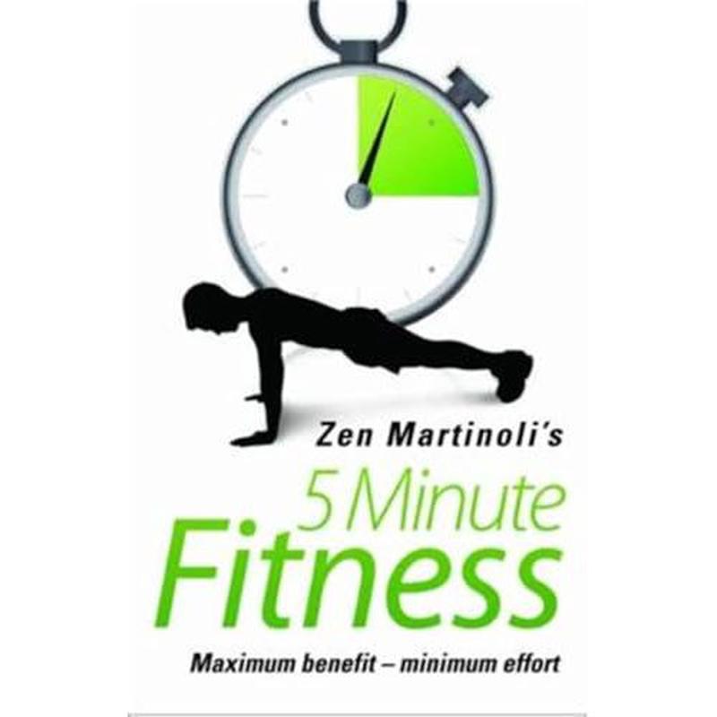 Zen Martinoli's 5 Minute Fitness: Maximum Benefit - Minimum Effort