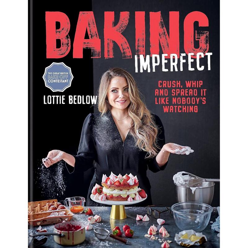 Baking Imperfect: Crush, Whip and Spread It Like Nobodys Watching  by Lottie Bedlow