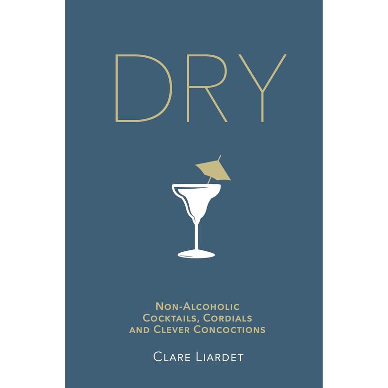 Dry: Non-Alcoholic Cocktails, Cordials and Clever Concoctions