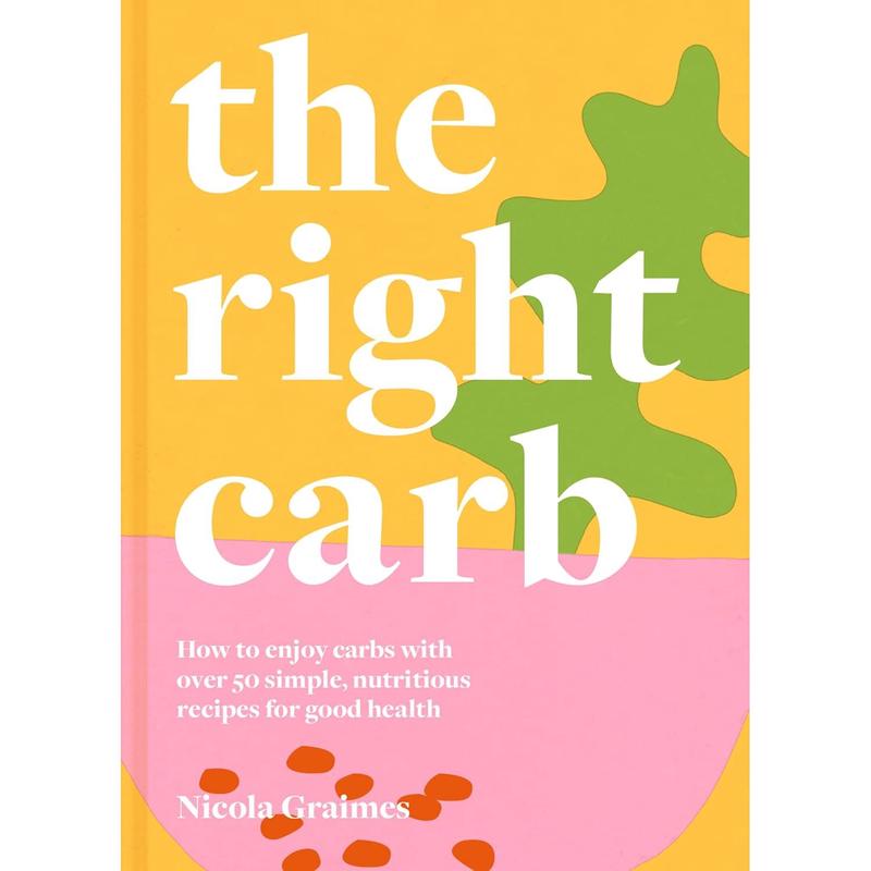 The Right Carb: How to enjoy carbs with over 50 simple, nutritious recipes for good health Hardcover