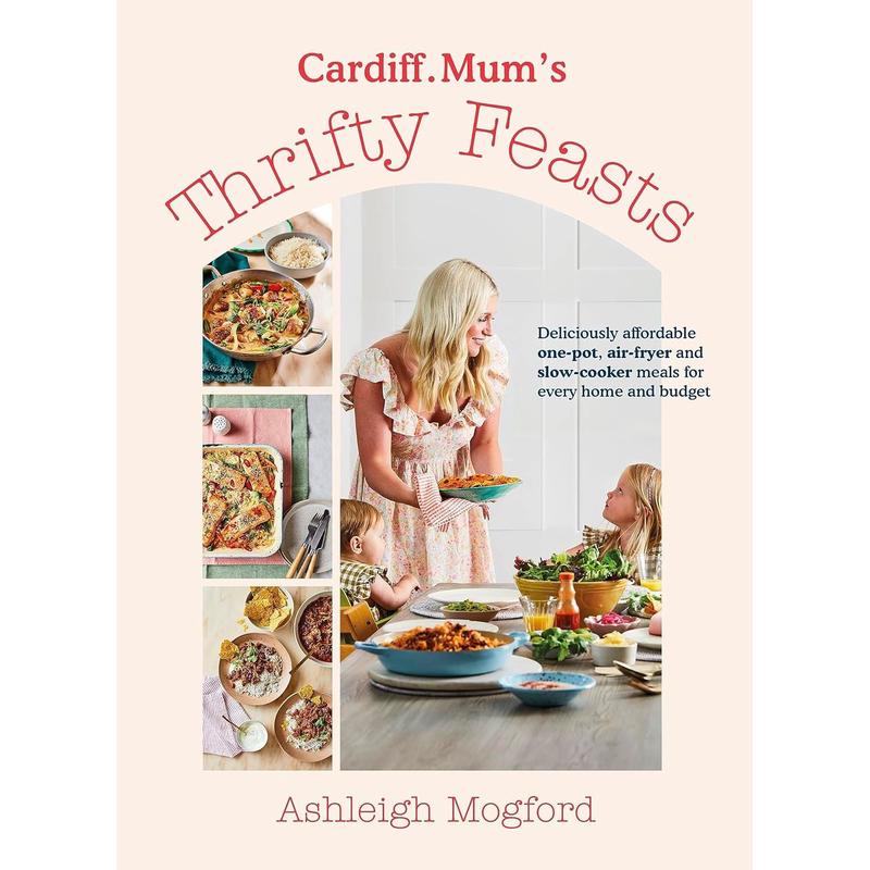 Cardiff Mums Thrifty Feasts: Deliciously affordable one-pot, air-fryer by Ashleigh Mogford, Cardiff.Mum